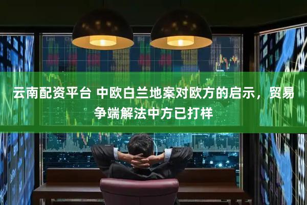 云南配资平台 中欧白兰地案对欧方的启示，贸易争端解法中方已打样